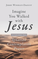 Imagine You Walked with Jesus: A Guide to Ignatian Contemplative Prayer 1681927039 Book Cover