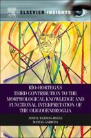 Rio-Hortega's Third Contribution to the Morphological Knowledge and Functional Interpretation of the Oligodendroglia 0124116175 Book Cover