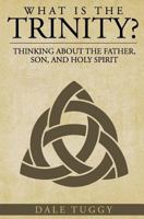 What Is the Trinity?: Thinking about the Father, Son, and Holy Spirit 154677260X Book Cover