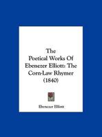 The Poetical Works of Ebenezer Elliott, the Corn-Law Rhymer 1165772876 Book Cover
