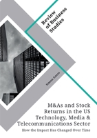 Mergers & Acquisitions and Stock Returns in the US Technology, Media & Telecommunications Sector. How the Impact Has Changed Over Time 3346471454 Book Cover