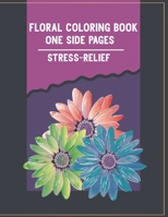 FLORAL COLORING BOOK ONE SIDE PAGES STRESS-RELIEF: Amazing Floral Patterns and Flowers Happiness Designs for Relaxation and No More Boring B087SFZ589 Book Cover