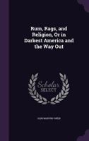 Rum, Rags, and Religion, or in Darkest America and the Way Out 1373762462 Book Cover