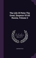 The Life of Peter the Great, Emperor of All Russia, Volume 2 1355649803 Book Cover