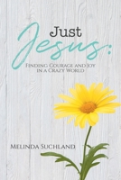 Just Jesus: Finding Courage and Joy in a Crazy World 1638447330 Book Cover