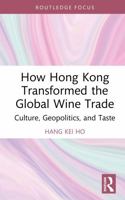 How Hong Kong Transformed the Global Wine Trade: Culture, Geopolitics, and Taste 1032851716 Book Cover