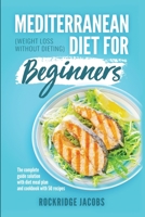 Mediterranean Diet for Beginners: (Weight loss without dieting) The complete guide solution with Diet Meal Plan and Cookbook with 50 recipes 1914103041 Book Cover