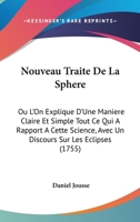 Nouveau Traite De La Sphere: Ou L'On Explique D'Une Maniere Claire Et Simple Tout Ce Qui A Rapport A Cette Science, Avec Un Discours Sur Les Eclipses (1755) 1104300559 Book Cover