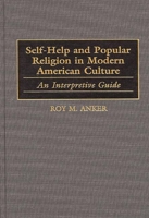 Self-Help and Popular Religion in Modern American Culture: An Interpretive Guide (American Popular Culture) 0313222495 Book Cover