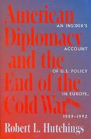 American Diplomacy and the End of the Cold War: An Insider's Account of US Diplomacy in Europe, 1989-1992 0801856205 Book Cover