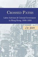 Crossed Paths: Labor Activism and Colonial Governance in Hong Kong, 1938-1958 1939161053 Book Cover