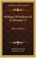 Writings Of Professor B. B. Edwards V1: With A Memoir 1163304417 Book Cover