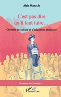 C'est pas dire qu'il faut faire...: Chemins de culture et d'éducation populaire (Graveurs de Mémoire) (French Edition) 2140204425 Book Cover