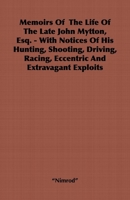 Memoirs of the Life of the Late John Mytton, esq., of Halston, Shopshire, Formerly M.P. for Shrewsbury, High Sheriff for the Counties of Salop and ... Notices of his Hunting, Shooting, Driving, 1379095913 Book Cover