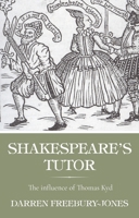 Shakespeare's tutor: The influence of Thomas Kyd 1526164744 Book Cover