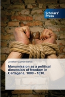 Manumission as a political dimension of freedom in Cartagena, 1800 - 1810. 6202312599 Book Cover