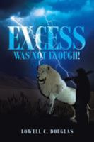 Excess Was Not Enough! 1641387912 Book Cover