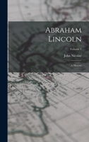 Abraham Lincoln: A History; Volume 1 1015619355 Book Cover