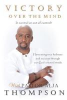 Victory Over The Mind: In control or out of control? Harnessing true holiness and success through our God-created minds 0615895123 Book Cover