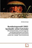 Bundestagswahl 2002: Symbolik rettet Schröder: Wie Flutkatastrophe und Irak-Frage den Bundestagswahlkampf entschieden Eine inhaltsanalytische ... ?Spiegel?-Berichterstattung 3639327551 Book Cover