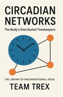 Circadian Networks: The Body's Distributed Timekeepers (The Library of Unconventional Ideas) B0GL8S653D Book Cover