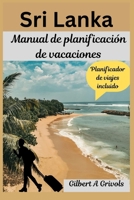 Sri Lanka Manual de planificación de vacaciones: Guía de viaje completa para turistas y nuevos visitantes (Spanish Edition) B0FNWLR8TW Book Cover