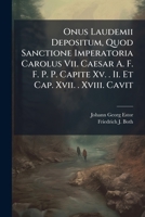 Onus Laudemii Depositum, Quod Sanctione Imperatoria Carolus Vii. Caesar A. F. F. P. P. Capite Xv. . Ii. Et Cap. Xvii. . Xviii. Cavit... 1286238455 Book Cover