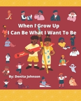 I Can Be What I Want To Be When I Grow Up B08TQ2QMXT Book Cover