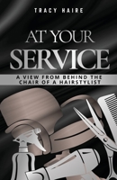 At Your Service: A View From Behind The Chair Of A Hairstylist 0578328445 Book Cover