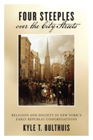 Four Steeples Over the City Streets: Religion and Society in New Yorkas Early Republic Congregations 1479831344 Book Cover