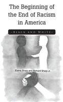 The Beginning of the End of Racism in America: Black and White 164138218X Book Cover