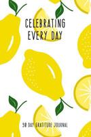 Celebrating Every Day 90 Day Gratitude Journal: Making Lemons Into Lemonade 6x9 Attitude for Gratitude Journal Notebook 1074733185 Book Cover