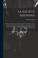 La Società Anonima: Studio Teorico-Pratico a Commento Del Libro I, Titolo Ix, Capo Lo Del Codice Di Commercio Italiano: Ad Uso Specialmente Degli ... Delle Società Di Tal Natura 1021334383 Book Cover