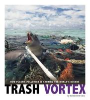 Trash Vortex: How Plastic Pollution Is Choking the World's Oceans 0756557453 Book Cover