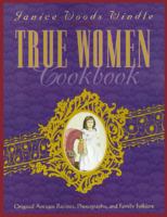 True Women Cookbook: Original Antique Recipes, Photographs, & Family Folklore 1880092417 Book Cover