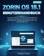 Zorin OS 18.1 Benutzerhandbuch: Praktisches Anfänger- bis Fortgeschrittenenhandbuch mit Illustrationen zum Einrichten, Konfigurieren, Sichern und ... und professionelle Arbeit (German Edition) B0H9MHCF5S Book Cover