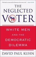 The Neglected Voter: White Men and the Democratic Dilemma 1403982740 Book Cover