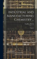 Industrial and Manufacturing Chemistry ...: Organic 1377907422 Book Cover