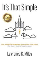 It's That Simple: How to Build the Professional Service Firm of the Future 1457565676 Book Cover