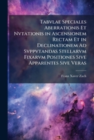 Tabvlae Speciales Aberrationis Et Nvtationis in Ascensionem Rectam Et in Declinationem Ad Svppvtandas Stellarvm Fixarvm Positiones Sive Apparentes ... Specvla Astronomica Ernestin 128796253X Book Cover