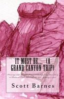 It Must Be... (a Grand Canyon trip): Drawings and Thoughts from a winter trip from Lee's Ferry to Diamond Creek (December 19, 2010 - January 2, 2011) 0615444059 Book Cover