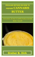 PECULIAR METHOD ON HOW TO PREPARE CANNABIS BUTTER: Instructions On How To Swiftly Produce Cannabis Butter Yourself B08TRJMN15 Book Cover