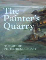 The Painter's Quarry: The Art of Peter Prendergast 1854114093 Book Cover
