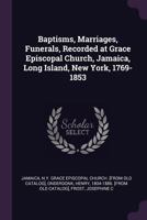 Baptisms, Marriages, Funerals, Recorded at Grace Episcopal Church, Jamaica, Long Island, New York, 1769-1853 1378041062 Book Cover