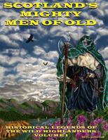 Scotland's Mighty Men Of Old: Historical Legends of the Wild Highlanders 1484805356 Book Cover
