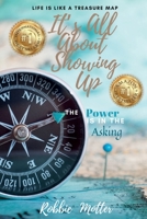 It's All About Showing Up: The Power is in the Asking 1735311707 Book Cover