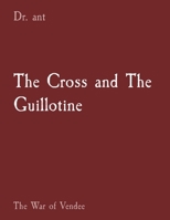 The Cross and The Guillotine: The War of Vendee 1088210627 Book Cover