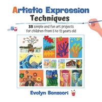 Artistic Expression Techniques: 35 Easy and Fun Art Projects for Kids Ages 5 to 12 B0CQ8B4JV1 Book Cover