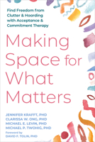 Making Space for What Matters: Find Freedom from Clutter and Hoarding with Acceptance and Commitment Therapy 1648486592 Book Cover