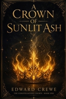 A Crown of Sunlit Ash (The Constellation Courts) B0H51MWJG5 Book Cover